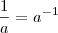 \frac{1}{a}=a^{-1} \frac{1}{a}=a^{-1}