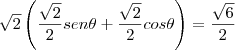 \sqrt{2}\left(\frac{\sqrt{2}}{2}sen\theta+\frac{\sqrt{2}}{2}cos\theta\right)&=&\frac{\sqrt{6}}{2}