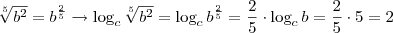 \sqrt[5]{b^2} = b^{\frac{2}{5}} \rightarrow \log_c \sqrt[5]{b^2} = \log_c b^{\frac{2}{5}} = \frac{2}{5} \cdot \log_c b = \frac{2}{5} \cdot 5 = 2
