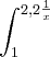 \int_{1}^{2,2\frac{1}{x}} \int_{1}^{2,2\frac{1}{x}}