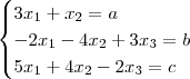 \begin{cases}3x_1+x_2=a\\-2x_1-4x_2+3x_3=b\\5x_1+4x_2-2x_3=c\end{cases} \begin{cases}3x_1+x_2=a\\-2x_1-4x_2+3x_3=b\\5x_1+4x_2-2x_3=c\end{cases}
