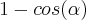 1-cos(\alpha) 1-cos(\alpha)