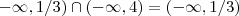 -\infty,1/3)\cap (-\infty,4) = (-\infty , 1/3) -\infty,1/3)\cap (-\infty,4) = (-\infty , 1/3)