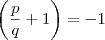 \left(\frac{p}{q}+1 \right)=-1