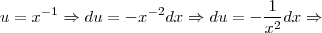 u = x^{-1} \Rightarrow du = - x^{-2} dx \Rightarrow du = - \frac{1}{x^{2}} dx \Rightarrow