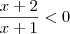 \frac{x + 2}{x + 1} < 0 \frac{x + 2}{x + 1} < 0