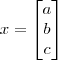 x=\begin{bmatrix}a \\ b \\ c\end{bmatrix} x=\begin{bmatrix}a \\ b \\ c\end{bmatrix}