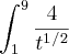 \int_{1}^{9} \frac{4}{t^1^/^2} \int_{1}^{9} \frac{4}{t^1^/^2}