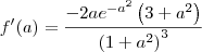 f^\prime(a)=\frac{-2a{e}^{-a^2}\left(3+a^2\right)}{\left(1+a^2\right)^3}