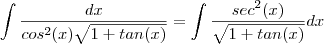 \int \frac{dx }{cos^2(x)\sqrt{1+tan(x)}} = \int \frac{sec^2(x)}{\sqrt{1+tan(x)}}
dx