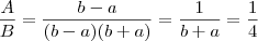 \dfrac{A}{B}=\dfrac{b-a}{(b-a)(b+a)}=\dfrac{1}{b+a}=\dfrac{1}{4} \dfrac{A}{B}=\dfrac{b-a}{(b-a)(b+a)}=\dfrac{1}{b+a}=\dfrac{1}{4}