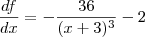 \frac{df}{dx} = -\frac{36}{(x+3)^3} - 2