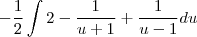 -\frac{1}{2}\int 2-\frac{1}{u+1}+\frac{1}{u-1}du}