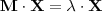 \textbf{M} \cdot \textbf{X} = \lambda \cdot \textbf{X} \textbf{M} \cdot \textbf{X} = \lambda \cdot \textbf{X}