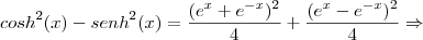 {cosh }^{2}(x) - {senh}^{2}(x) = \frac{({e}^{x} + {e}^{-x})^{2} }{4} + \frac{({e}^{x} - {e}^{-x})^{2} }{4}\Rightarrow