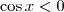 \cos x < 0 \cos x < 0