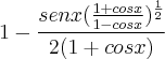 1-\frac{senx(\frac{1+cosx}{1-cosx})^{\frac{1}{2}}}{2(1+cosx)}