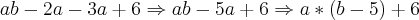 ab-2a-3a+6 \Rightarrow ab-5a+6 \Rightarrow a*(b-5)+6