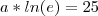 a*ln(e)=25 a*ln(e)=25
