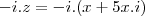 -i.z=-i.(x+5x.i) -i.z=-i.(x+5x.i)