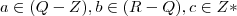 a\in (Q-Z),b\in (R-Q),c\in Z*