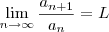 \lim_{n \rightarrow \infty} \frac{a_{n+1}}{a_n} = L \lim_{n \rightarrow \infty} \frac{a_{n+1}}{a_n} = L