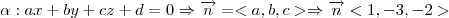 \alpha :ax+by+cz+d=0\Rightarrow \overrightarrow{n}=<a,b,c>\Rightarrow  \overrightarrow{n}<1,-3,-2>