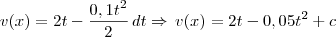 v(x)=2t-\frac{0,1t^2}{2}\,dt\Rightarrow\,v(x)=2t-0,05t^2+c v(x)=2t-\frac{0,1t^2}{2}\,dt\Rightarrow\,v(x)=2t-0,05t^2+c