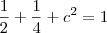 \frac{1}{2} + \frac{1}{4} + c^2 = 1 \frac{1}{2} + \frac{1}{4} + c^2 = 1
