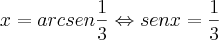 x=arcsen\frac{1}{3}\Leftrightarrow senx=\frac{1}{3}