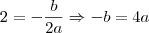 2 = - \frac{b}{2a} \Rightarrow - b = 4a