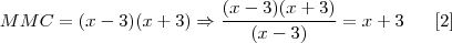 MMC = (x -3)(x+3) \Rightarrow \frac{(x -3)(x+3)}{(x -3)} = x + 3 \;\;\;\;\;\; [2]