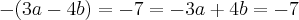 -(3a-4b)=-7=-3a+4b=-7 -(3a-4b)=-7=-3a+4b=-7