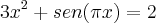 3{x}^{2}+sen(\pi x)=2 3{x}^{2}+sen(\pi x)=2