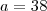 a=38 a=38