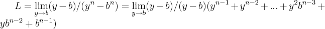 L=\lim_{y\rightarrow b}(y-b)/({y}^{n}-{b}^{n})=\lim_{y\rightarrow b}(y-b)/(y-b)({y}^{n-1}+{y}^{n-2}+...+{y}^{2}{b}^{n-3}+y{b}^{n-2}+{b}^{n-1})