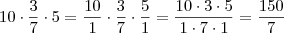 10\cdot \frac{3}{7} \cdot 5 = \frac{10}{1}\cdot \frac{3}{7} \cdot \frac{5}{1} = \frac{10\cdot 3 \cdot 5}{1 \cdot 7 \cdot 1} = \frac{150}{7} 10\cdot \frac{3}{7} \cdot 5 = \frac{10}{1}\cdot \frac{3}{7} \cdot \frac{5}{1} = \frac{10\cdot 3 \cdot 5}{1 \cdot 7 \cdot 1} = \frac{150}{7}
