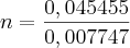 n = \frac{0,045455}{0,007747}