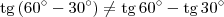 \textrm{tg}\,(60^\circ-30^\circ) \neq \textrm{tg}\,60^\circ-\textrm{tg}\,30^\circ