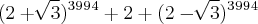 (2+\sqrt[]{3})^3^9^9^4+2+(2-\sqrt[]{3})^3^9^9^4