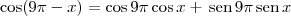 \cos(9\pi - x) = \cos 9\pi\cos x + \,\textrm{sen}\,9\pi\,\textrm{sen}\,x \cos(9\pi - x) = \cos 9\pi\cos x + \,\textrm{sen}\,9\pi\,\textrm{sen}\,x