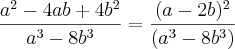 \frac{a^2-4ab+4b^2}{a^3-8b^3}= \frac{(a-2b)^2}{(a^3-8b^3)}