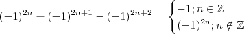 (-1)^{2n} + (-1)^{2n+1} - (-1)^{2n+2} = \begin{cases}  - 1  ; n \in \mathbb{Z} \\ (-1)^{2n} ; n \notin \mathbb{Z} \end{cases}