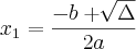 {x}_{1} = \frac{-b + \sqrt[]{\Delta}}{2a}