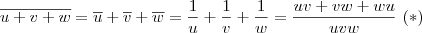 \overline{u+v+w}= \overline u+\overline v+\overline w= \frac {1}{u}+\frac {1}{v}+\frac {1}{w}=\frac{uv+vw+wu}{uvw}\ (*)