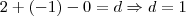 2 + (-1) - 0 = d \Rightarrow d = 1