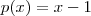 p(x)=x-1