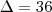 \Delta = 36 \Delta = 36