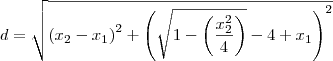 d = \sqrt{\left (x_2 - x_1 \right )^2 + \left ( \sqrt{1 - \left ( \frac{x_2^2}{4} \right )} - 4+ x_1 \right )^2} d = \sqrt{\left (x_2 - x_1 \right )^2 + \left ( \sqrt{1 - \left ( \frac{x_2^2}{4} \right )} - 4+ x_1 \right )^2}