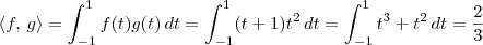\langle f,\,g\rangle = \int_{-1}^{1}f(t)g(t)\,dt = \int_{-1}^{1}(t+1)t^2\,dt = \int_{-1}^{1} t^3+ t^2\,dt = \frac{2}{3} \langle f,\,g\rangle = \int_{-1}^{1}f(t)g(t)\,dt = \int_{-1}^{1}(t+1)t^2\,dt = \int_{-1}^{1} t^3+ t^2\,dt = \frac{2}{3}